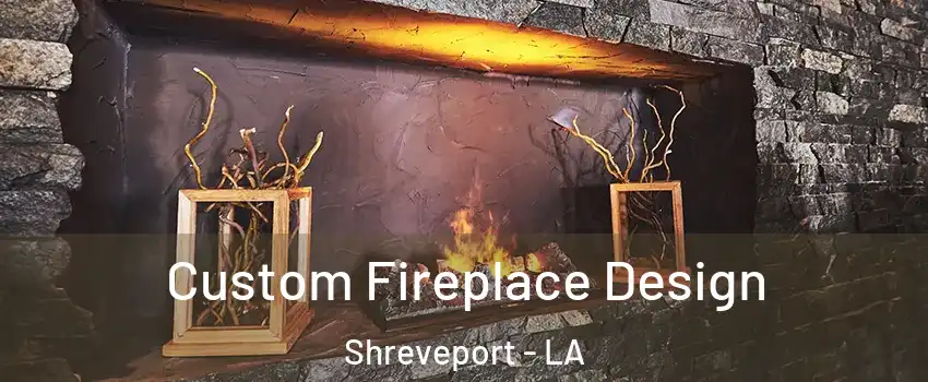  Custom Fireplace Design Shreveport - LA