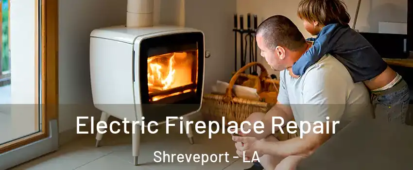  Electric Fireplace Repair Shreveport - LA