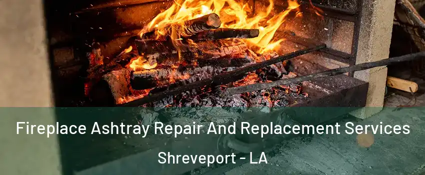  Fireplace Ashtray Repair And Replacement Services Shreveport - LA