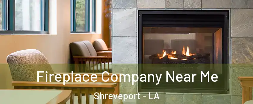 Fireplace Company Near Me Shreveport - LA
