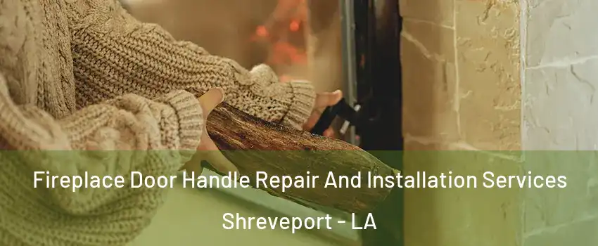  Fireplace Door Handle Repair And Installation Services Shreveport - LA