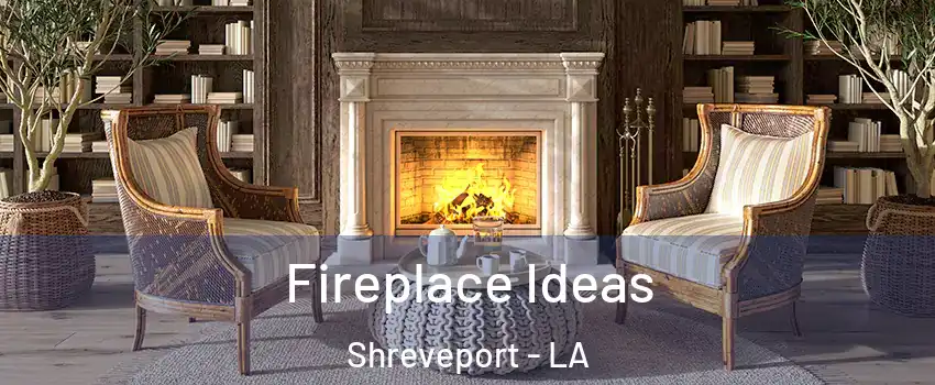  Fireplace Ideas Shreveport - LA