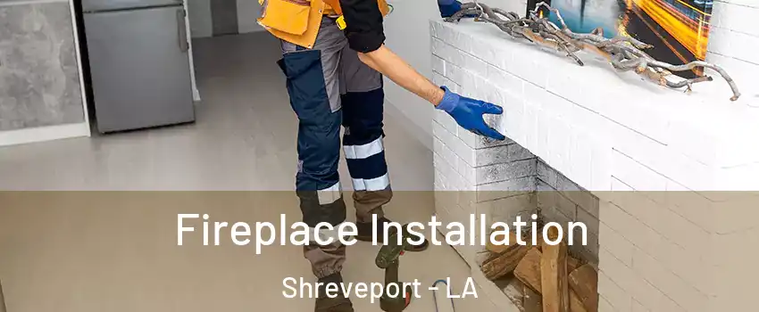  Fireplace Installation Shreveport - LA