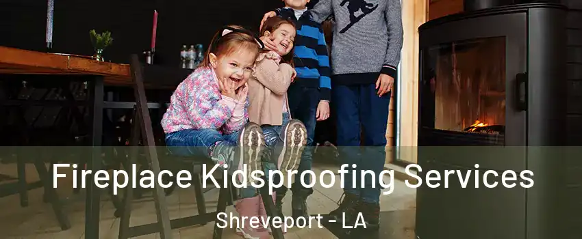  Fireplace Kidsproofing Services Shreveport - LA
