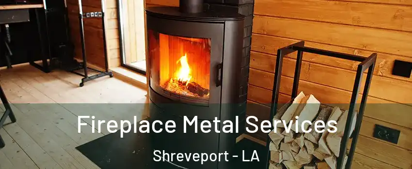  Fireplace Metal Services Shreveport - LA