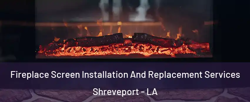  Fireplace Screen Installation And Replacement Services Shreveport - LA