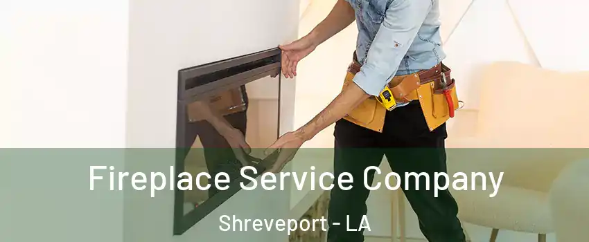 Fireplace Service Company Shreveport - LA