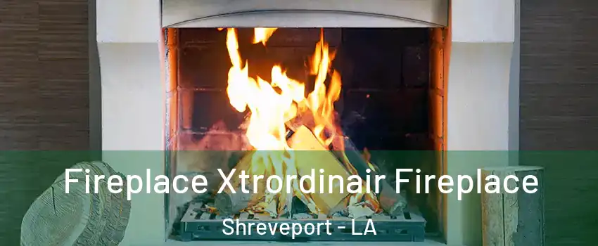  Fireplace Xtrordinair Fireplace Shreveport - LA