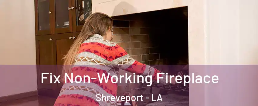  Fix Non-Working Fireplace Shreveport - LA