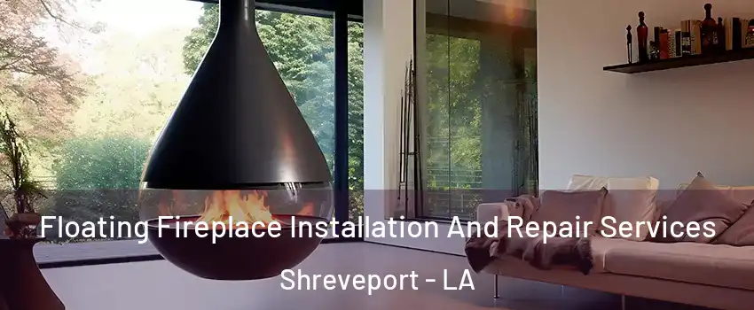  Floating Fireplace Installation And Repair Services Shreveport - LA