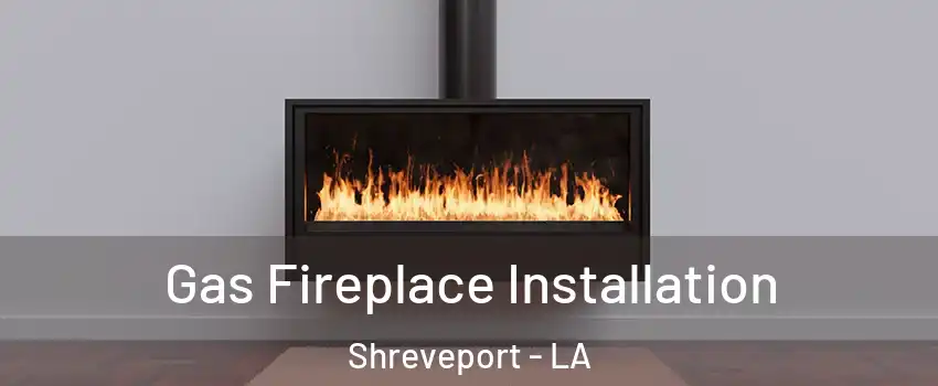  Gas Fireplace Installation Shreveport - LA