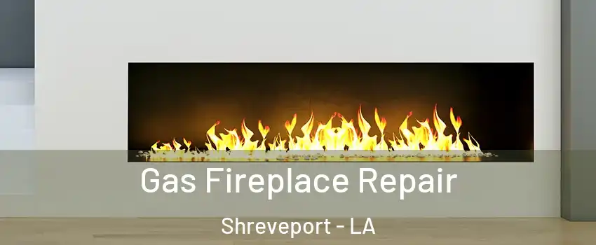  Gas Fireplace Repair Shreveport - LA