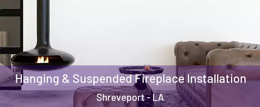  Hanging & Suspended Fireplace Installation Shreveport - LA
