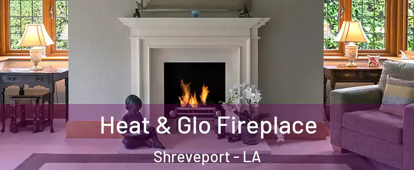 Heat & Glo Fireplace Shreveport - LA