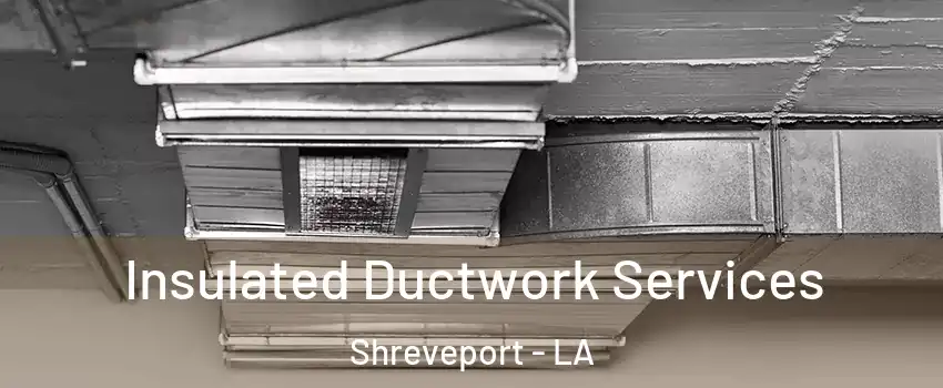  Insulated Ductwork Services Shreveport - LA