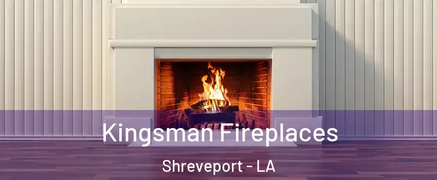  Kingsman Fireplaces Shreveport - LA