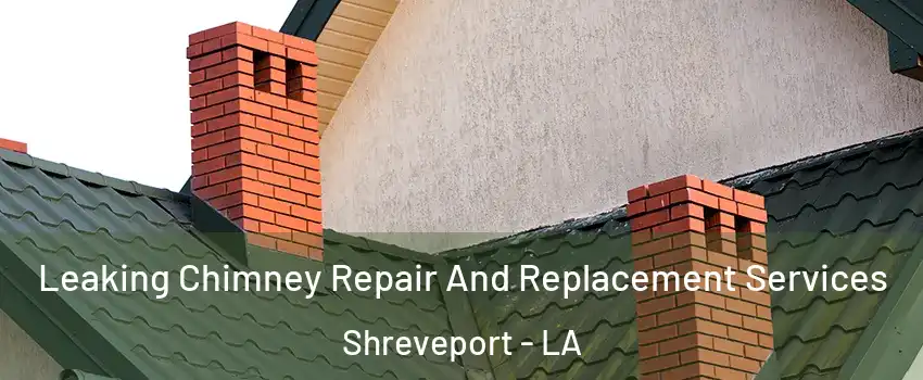  Leaking Chimney Repair And Replacement Services Shreveport - LA