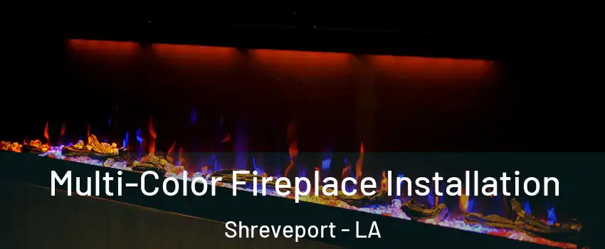  Multi-Color Fireplace Installation Shreveport - LA