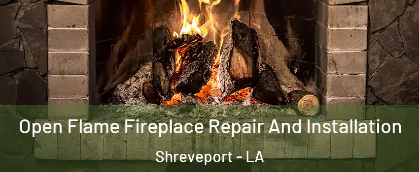  Open Flame Fireplace Repair And Installation Shreveport - LA