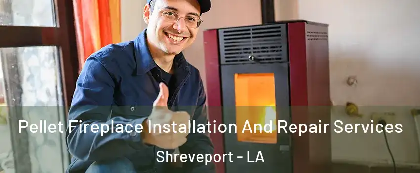  Pellet Fireplace Installation And Repair Services Shreveport - LA
