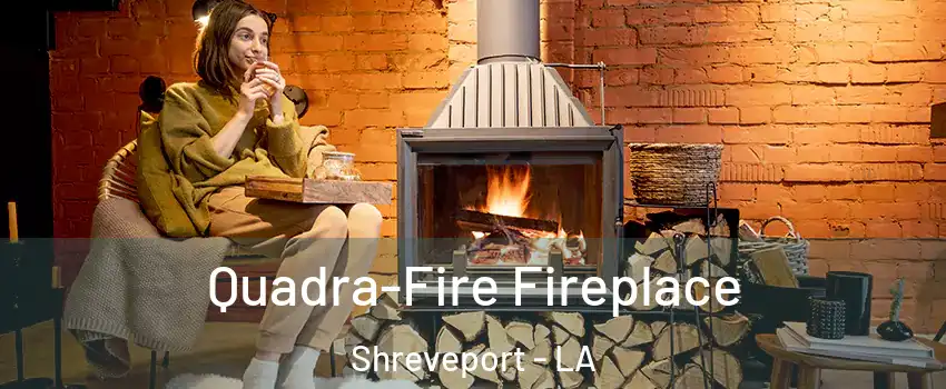  Quadra-Fire Fireplace Shreveport - LA