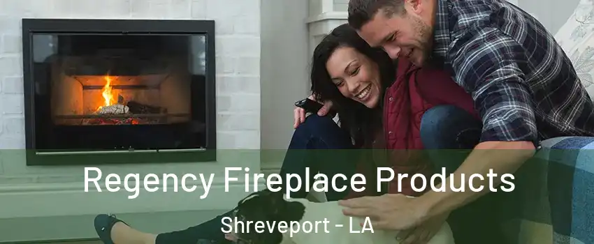  Regency Fireplace Products Shreveport - LA