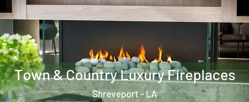  Town & Country Luxury Fireplaces Shreveport - LA