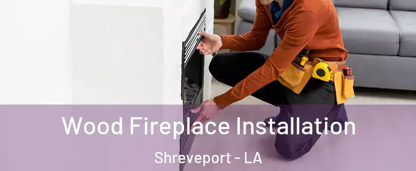  Wood Fireplace Installation Shreveport - LA